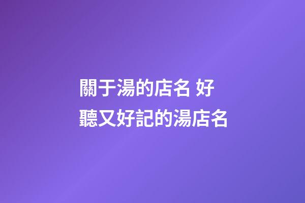 關于湯的店名 好聽又好記的湯店名-第1張-店鋪起名-玄機派